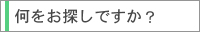 何をお探しですか？